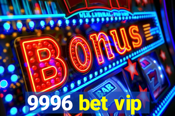 9996 bet vip